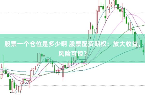 股票一个仓位是多少啊 股票配资期权：放大收益，风险可控？