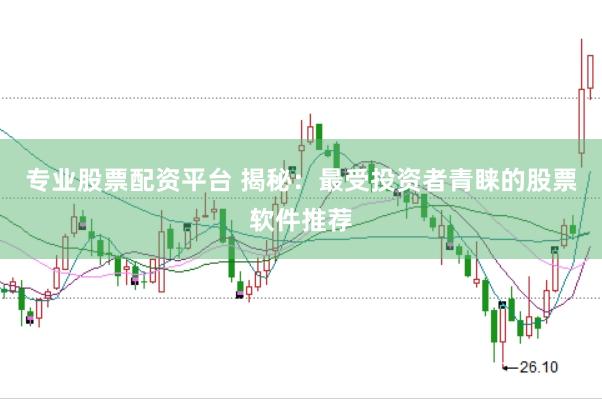 专业股票配资平台 揭秘：最受投资者青睐的股票软件推荐