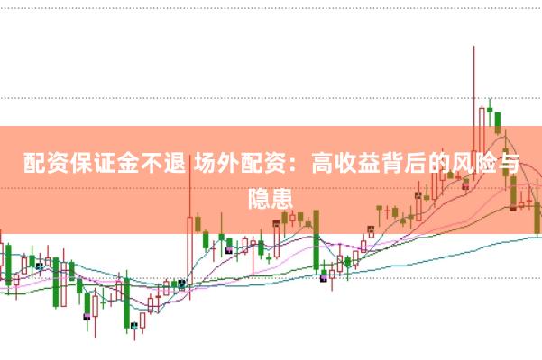 配资保证金不退 场外配资：高收益背后的风险与隐患