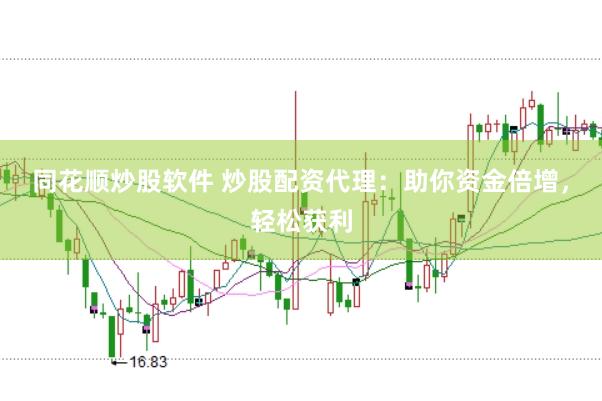 同花顺炒股软件 炒股配资代理：助你资金倍增，轻松获利