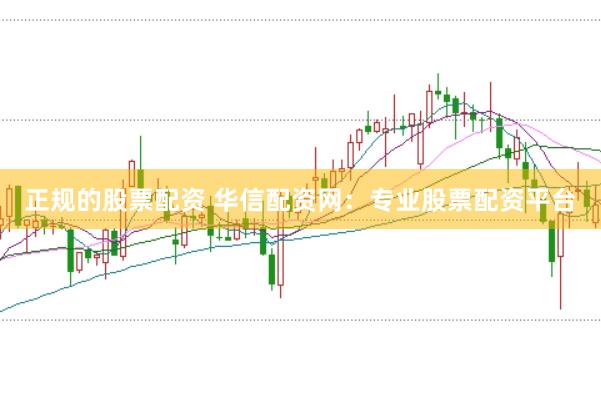 正规的股票配资 华信配资网:专业股票配资平台