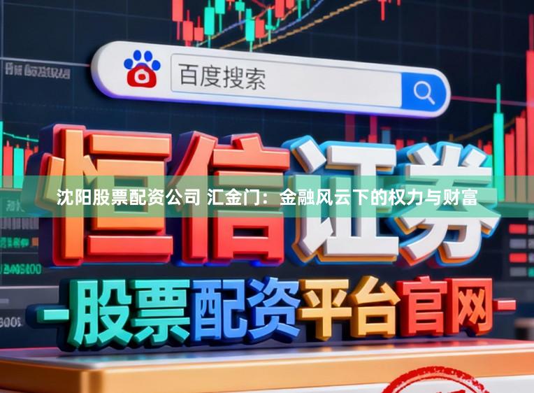 沈阳股票配资公司 汇金门：金融风云下的权力与财富
