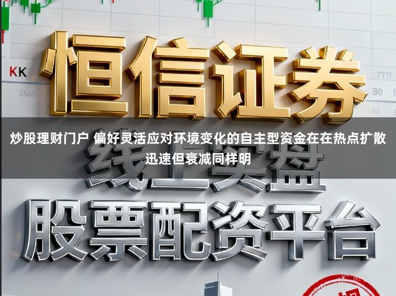 炒股理财门户 偏好灵活应对环境变化的自主型资金在在热点扩散迅速但衰减同样明
