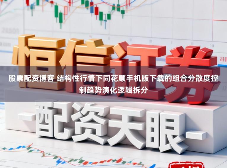 股票配资博客 结构性行情下同花顺手机版下载的组合分散度控制趋势演化逻辑拆分