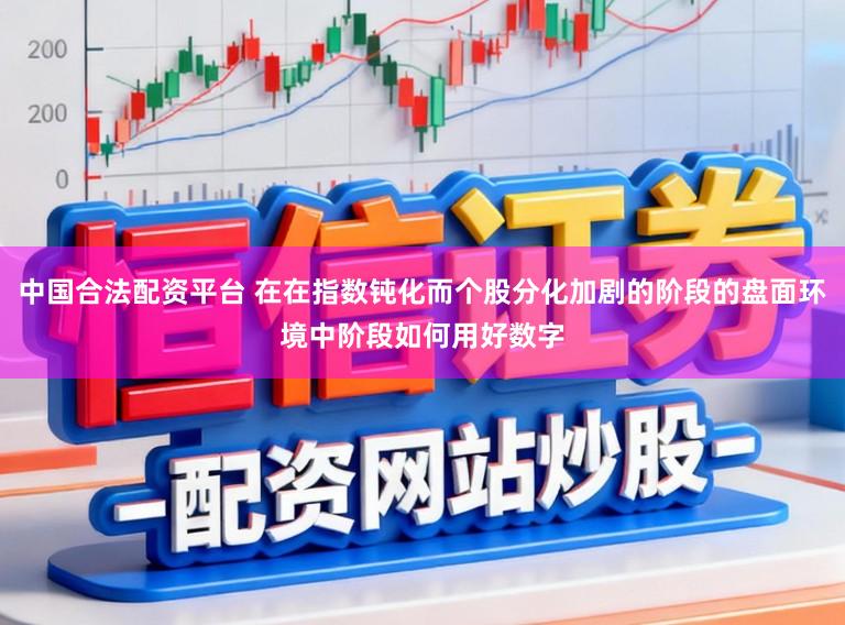 中国合法配资平台 在在指数钝化而个股分化加剧的阶段的盘面环境中阶段如何用好数字