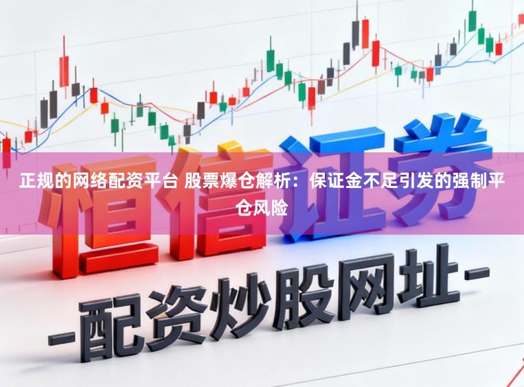 正规的网络配资平台 股票爆仓解析:保证金不足引发的强制平仓风险