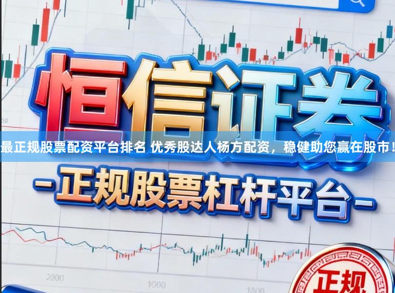最正规股票配资平台排名 优秀股达人杨方配资，稳健助您赢在股市！