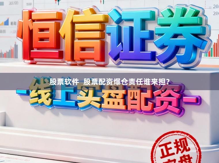 股票软件  股票配资爆仓责任谁来担？