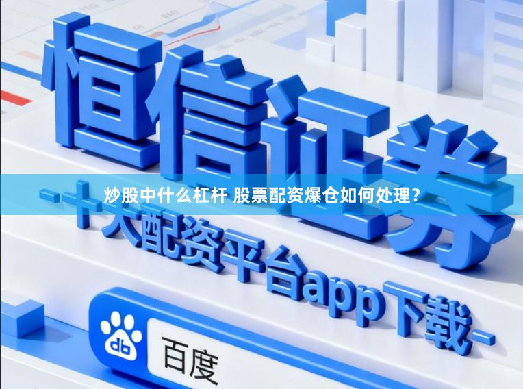 炒股中什么杠杆 股票配资爆仓如何处理？
