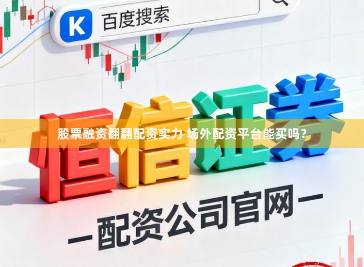 股票融资翻翻配资实力 场外配资平台能买吗？