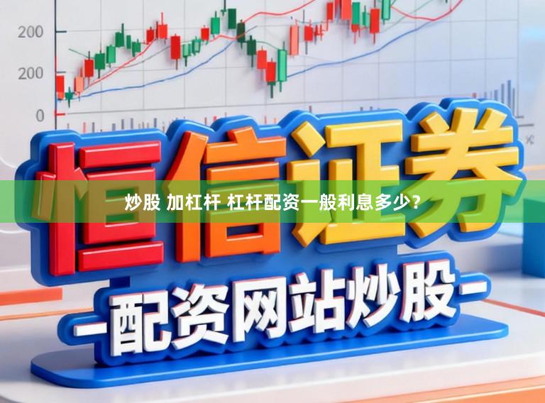 炒股 加杠杆 杠杆配资一般利息多少？