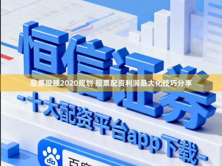 股票投顾2020规划 股票配资利润最大化技巧分享