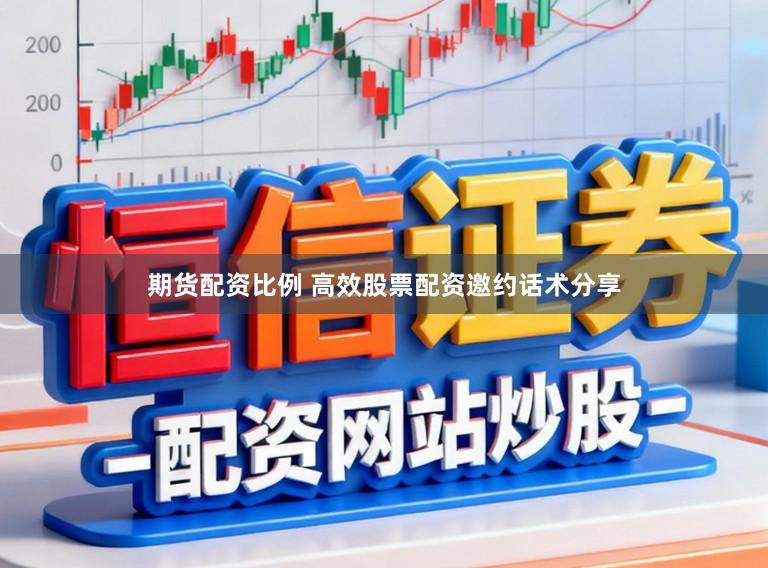期货配资比例 高效股票配资邀约话术分享