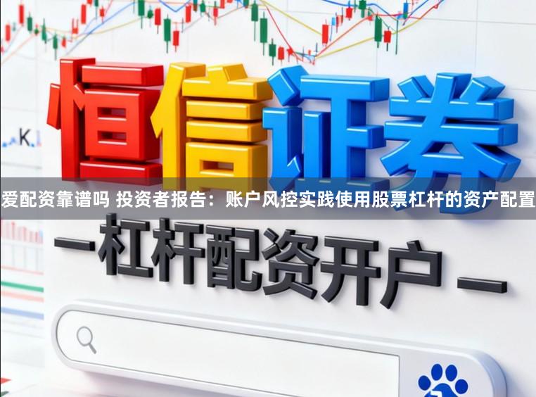 爱配资靠谱吗 投资者报告：账户风控实践使用股票杠杆的资产配置