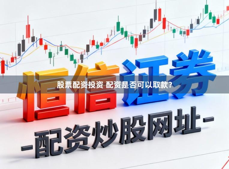 股票配资投资 配资是否可以取款？