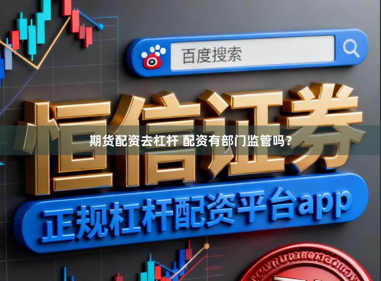 期货配资去杠杆 配资有部门监管吗？
