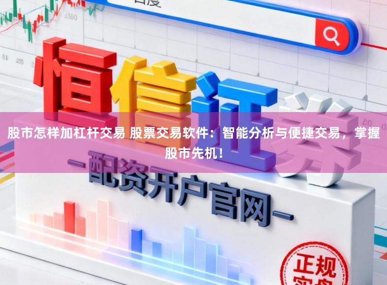 股市怎样加杠杆交易 股票交易软件：智能分析与便捷交易，掌握股市先机！