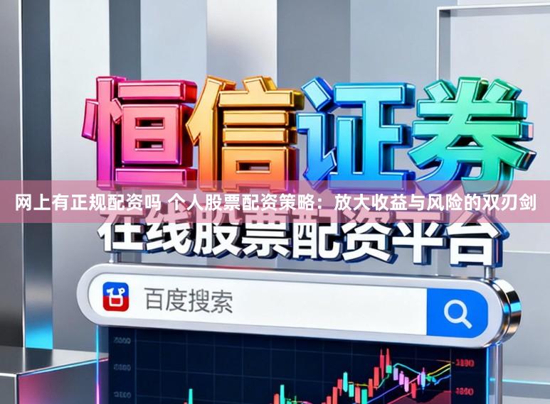 网上有正规配资吗 个人股票配资策略：放大收益与风险的双刃剑