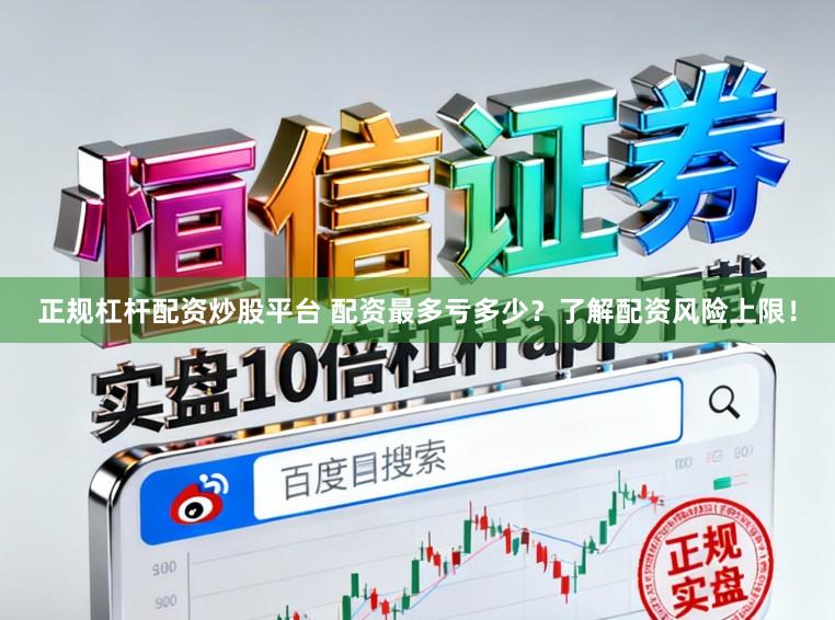 正规杠杆配资炒股平台 配资最多亏多少？了解配资风险上限！